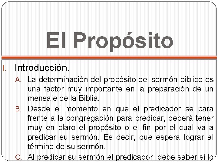 El Propósito I. Introducción. A. La determinación del propósito del sermón bíblico es una El Propósito I. Introducción. A. La determinación del propósito del sermón bíblico es una