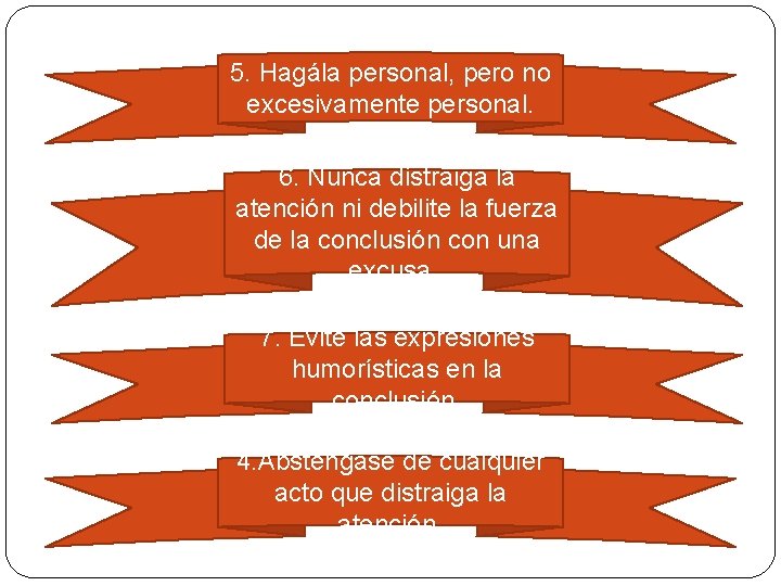 5. Hagála personal, pero no excesivamente personal. 6. Nunca distraiga la atención ni debilite