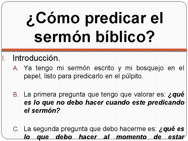 ¿Cómo predicar el sermón bíblico? I. Introducción. A. Ya tengo mi sermón escrito y ¿Cómo predicar el sermón bíblico? I. Introducción. A. Ya tengo mi sermón escrito y