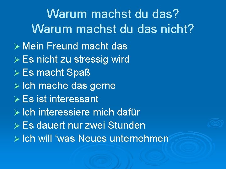 Warum machst du das? Warum machst du das nicht? Ø Mein Freund macht das