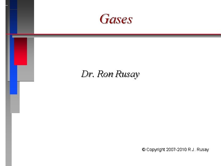 Gases Dr. Ron Rusay © Copyright 2007 -2010 R. J. Rusay 