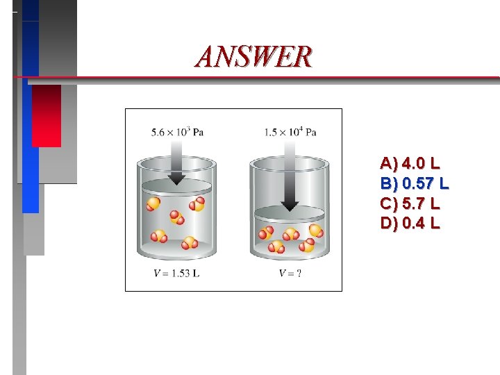 ANSWER A) 4. 0 L B) 0. 57 L C) 5. 7 L D)