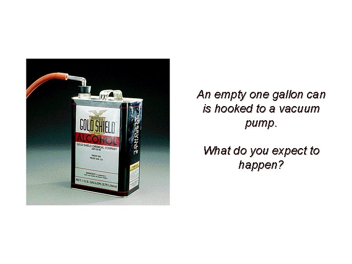 An empty one gallon can is hooked to a vacuum pump. What do you An empty one gallon can is hooked to a vacuum pump. What do you