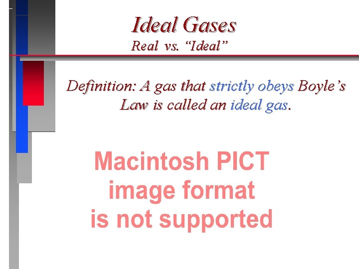Ideal Gases Real vs. “Ideal” Definition: A gas that strictly obeys Boyle’s Law is Ideal Gases Real vs. “Ideal” Definition: A gas that strictly obeys Boyle’s Law is