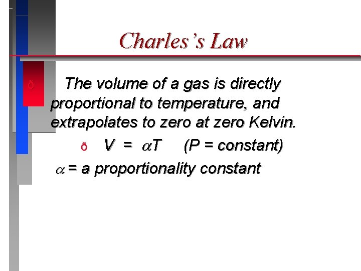 Charles’s Law ð The volume of a gas is directly proportional to temperature, and