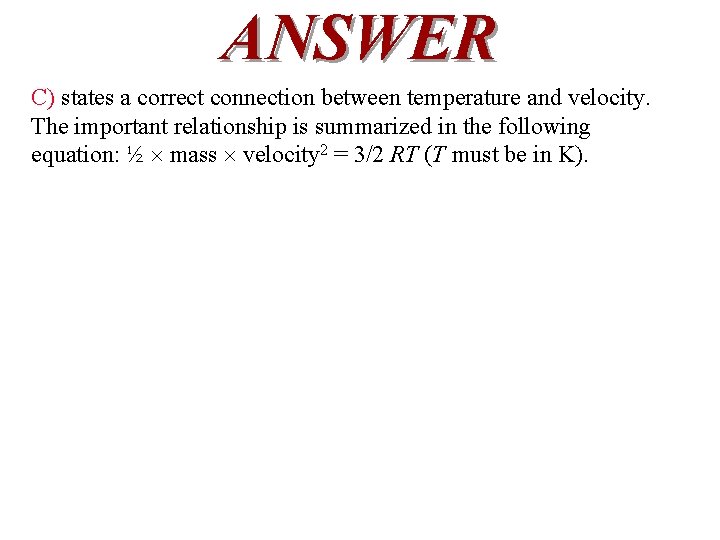 ANSWER C) states a correct connection between temperature and velocity. The important relationship is