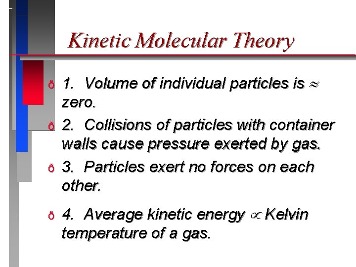 Kinetic Molecular Theory ð ð 1. Volume of individual particles is zero. 2. Collisions