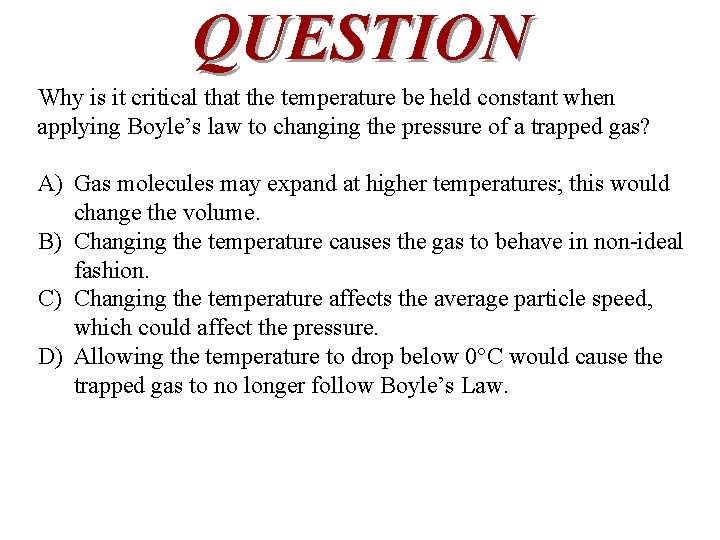 QUESTION Why is it critical that the temperature be held constant when applying Boyle’s
