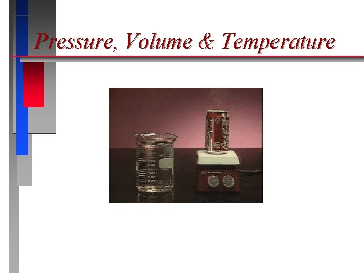 Pressure, Volume & Temperature 