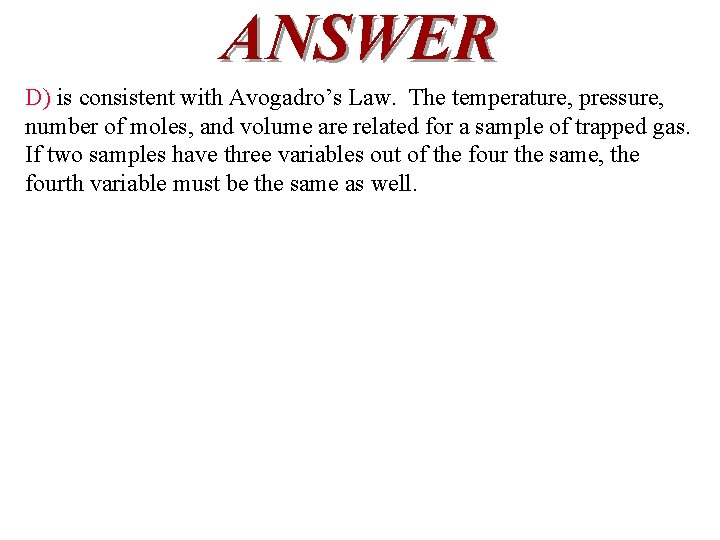 ANSWER D) is consistent with Avogadro’s Law. The temperature, pressure, number of moles, and