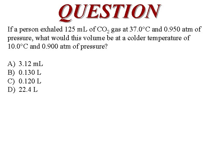QUESTION If a person exhaled 125 m. L of CO 2 gas at 37.