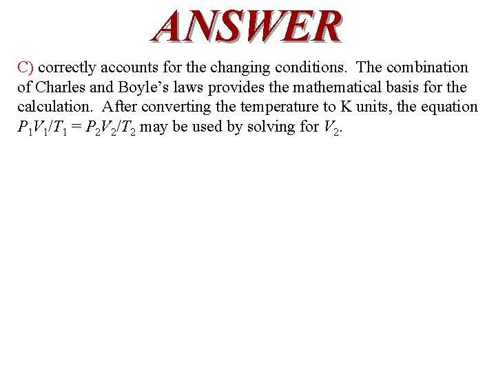 ANSWER C) correctly accounts for the changing conditions. The combination of Charles and Boyle’s ANSWER C) correctly accounts for the changing conditions. The combination of Charles and Boyle’s