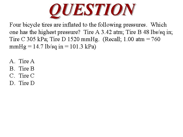 QUESTION Four bicycle tires are inflated to the following pressures. Which one has the