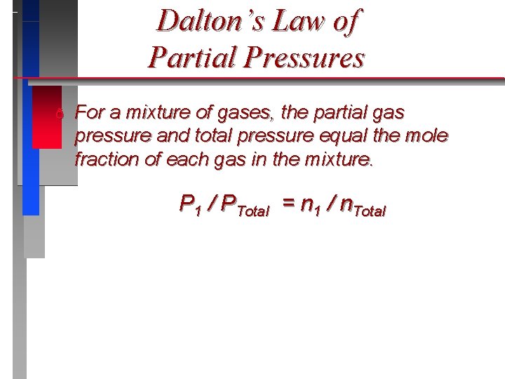 Dalton’s Law of Partial Pressures ð For a mixture of gases, the partial gas