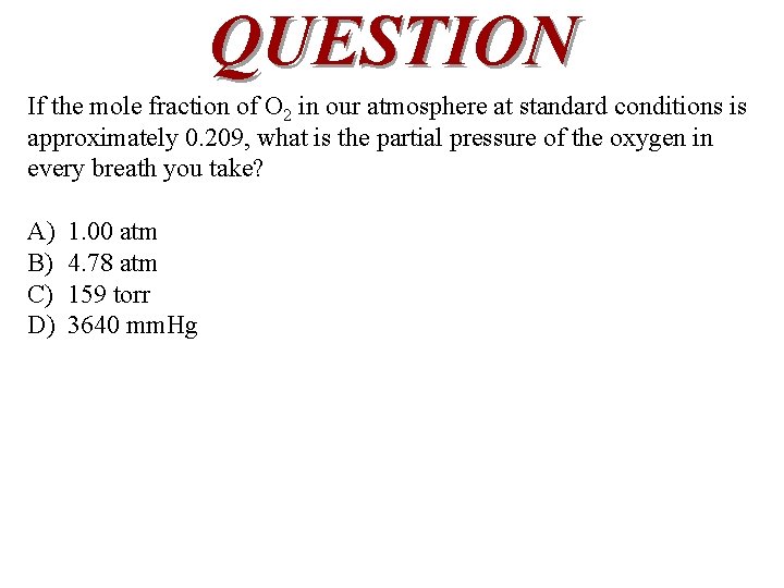 QUESTION If the mole fraction of O 2 in our atmosphere at standard conditions