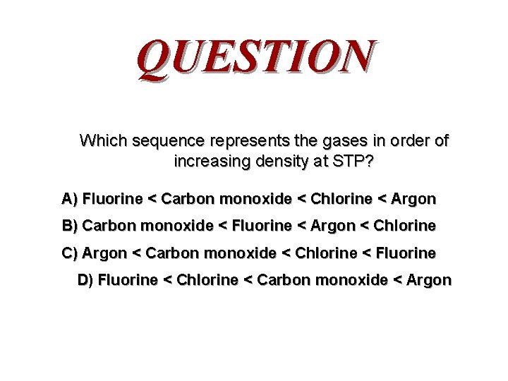 QUESTION Which sequence represents the gases in order of increasing density at STP? A)