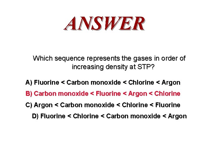 ANSWER Which sequence represents the gases in order of increasing density at STP? A)