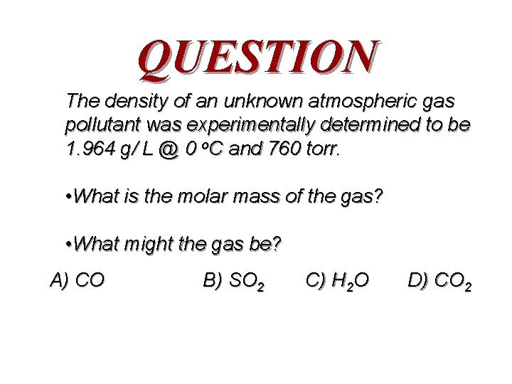 QUESTION The density of an unknown atmospheric gas pollutant was experimentally determined to be