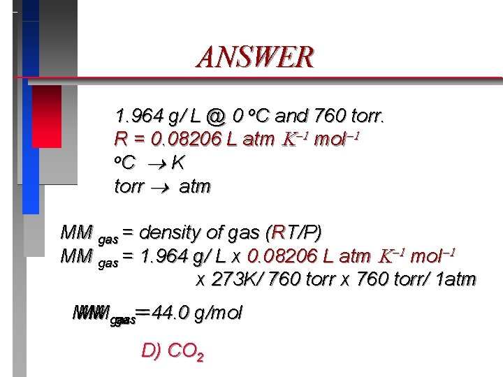 ANSWER 1. 964 g/ L @ 0 o. C and 760 torr. R = ANSWER 1. 964 g/ L @ 0 o. C and 760 torr. R =