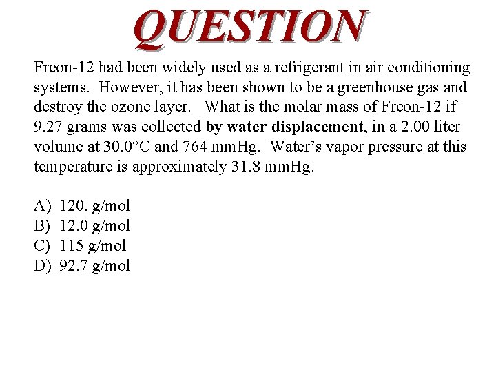 QUESTION Freon-12 had been widely used as a refrigerant in air conditioning systems. However,