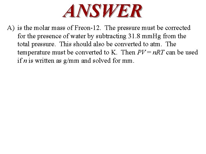 ANSWER A) is the molar mass of Freon-12. The pressure must be corrected for