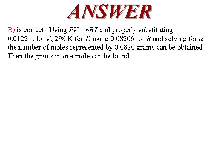 ANSWER B) is correct. Using PV = n. RT and properly substituting 0. 0122