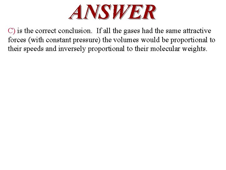 ANSWER C) is the correct conclusion. If all the gases had the same attractive