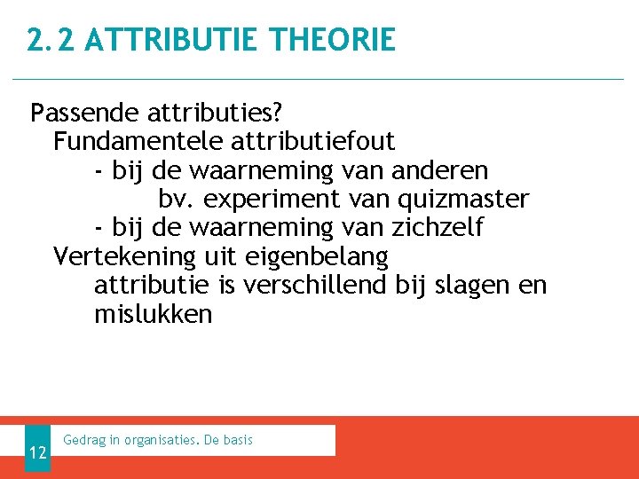 2. 2 ATTRIBUTIE THEORIE Passende attributies? Fundamentele attributiefout - bij de waarneming van anderen