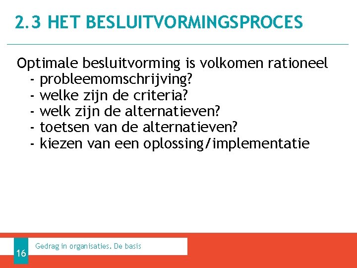 2. 3 HET BESLUITVORMINGSPROCES Optimale besluitvorming is volkomen rationeel - probleemomschrijving? - welke zijn