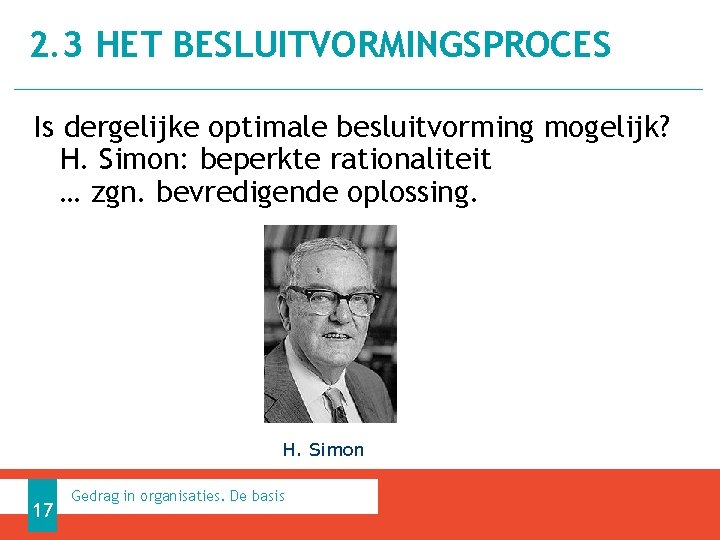 2. 3 HET BESLUITVORMINGSPROCES Is dergelijke optimale besluitvorming mogelijk? H. Simon: beperkte rationaliteit …