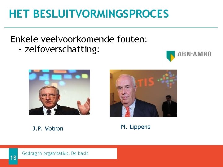 HET BESLUITVORMINGSPROCES Enkele veelvoorkomende fouten: - zelfoverschatting: J. P. Votron 18 Gedrag in organisaties.