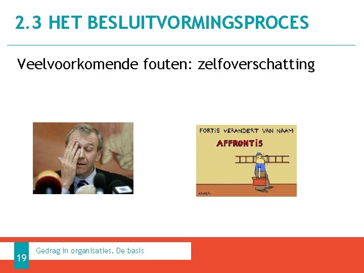 2. 3 HET BESLUITVORMINGSPROCES Veelvoorkomende fouten: zelfoverschatting 19 Gedrag in organisaties. De basis 