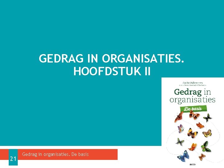 GEDRAG IN ORGANISATIES. HOOFDSTUK II 21 Gedrag in organisaties. De basis 