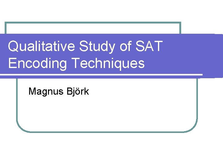Qualitative Study of SAT Encoding Techniques Magnus Björk 