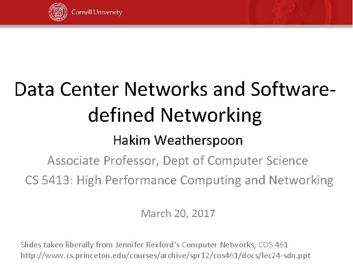 Data Center Networks and Softwaredefined Networking Hakim Weatherspoon Associate Professor, Dept of Computer Science