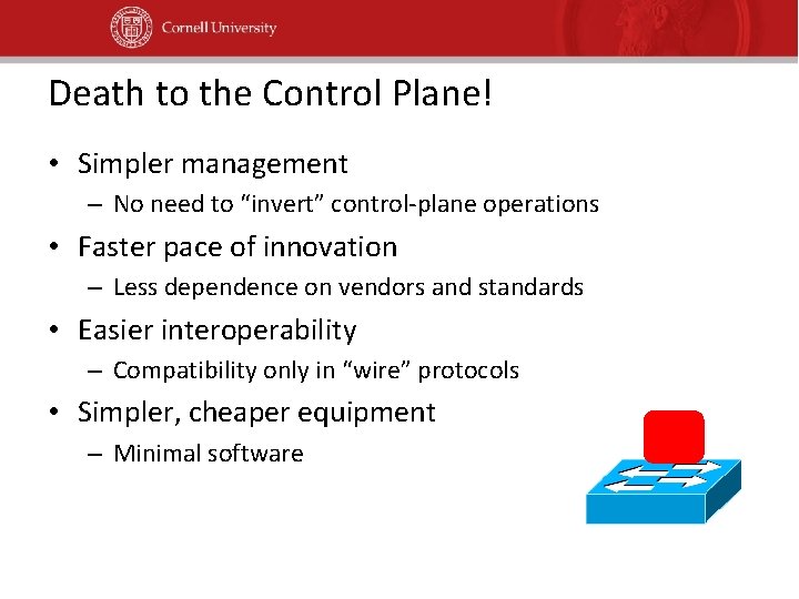 Death to the Control Plane! • Simpler management – No need to “invert” control-plane