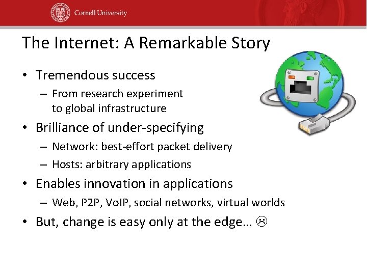 The Internet: A Remarkable Story • Tremendous success – From research experiment to global