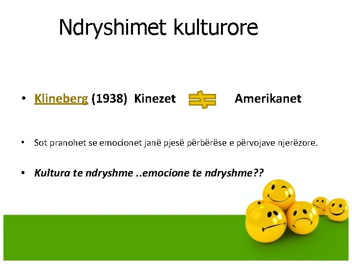Ndryshimet kulturore • Klineberg (1938) Kinezet Amerikanet • Sot pranohet se emocionet janë pjesë Ndryshimet kulturore • Klineberg (1938) Kinezet Amerikanet • Sot pranohet se emocionet janë pjesë