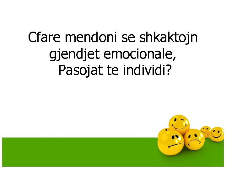 Cfare mendoni se shkaktojn gjendjet emocionale, Pasojat te individi? Cfare mendoni se shkaktojn gjendjet emocionale, Pasojat te individi?