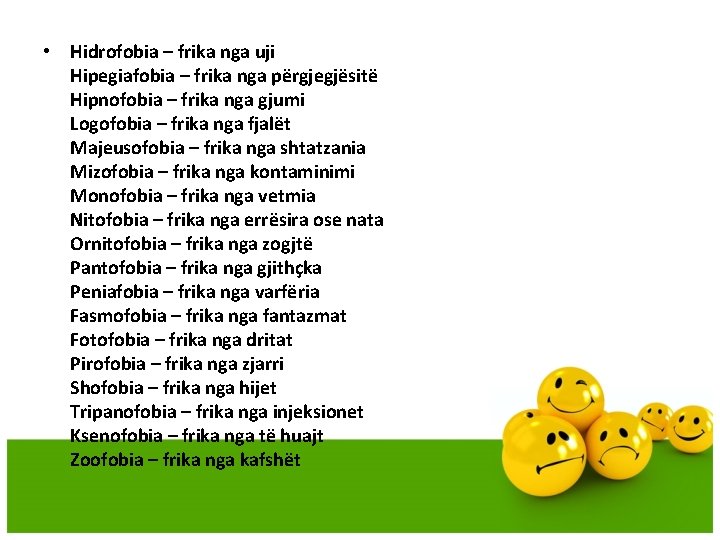 • Hidrofobia – frika nga uji Hipegiafobia – frika nga përgjegjësitë Hipnofobia – • Hidrofobia – frika nga uji Hipegiafobia – frika nga përgjegjësitë Hipnofobia –