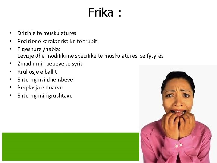 Frika : • Dridhje te muskulatures • Pozicione karakteristike te trupit • E qeshura Frika : • Dridhje te muskulatures • Pozicione karakteristike te trupit • E qeshura