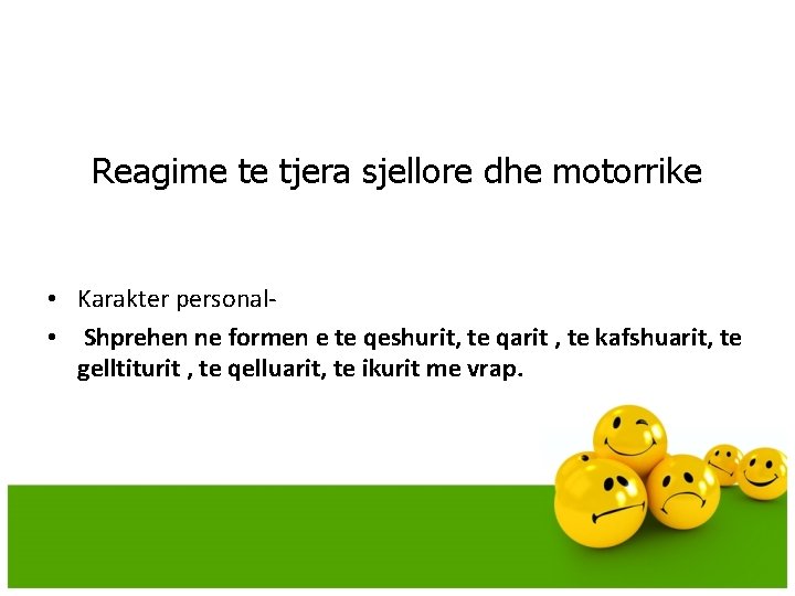 Reagime te tjera sjellore dhe motorrike • Karakter personal • Shprehen ne formen Reagime te tjera sjellore dhe motorrike • Karakter personal • Shprehen ne formen