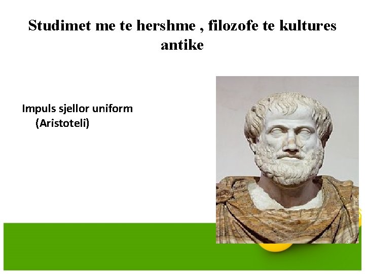 Studimet me te hershme , filozofe te kultures antike Impuls sjellor uniform (Aristoteli) Studimet me te hershme , filozofe te kultures antike Impuls sjellor uniform (Aristoteli)