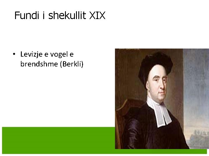 Fundi i shekullit XIX • Levizje e vogel e brendshme (Berkli) Fundi i shekullit XIX • Levizje e vogel e brendshme (Berkli)