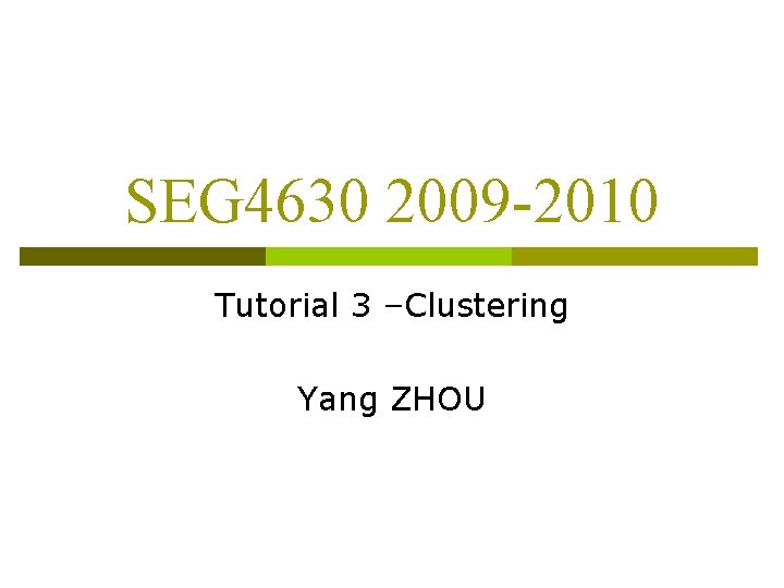 SEG 4630 2009 -2010 Tutorial 3 –Clustering Yang ZHOU 