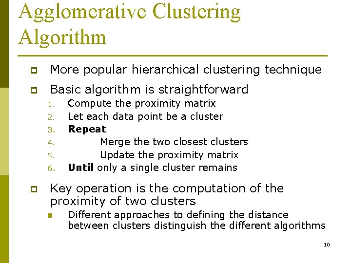 Agglomerative Clustering Algorithm p More popular hierarchical clustering technique p Basic algorithm is straightforward