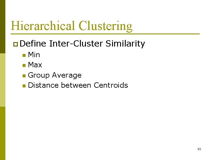 Hierarchical Clustering p Define Inter-Cluster Similarity Min n Max n Group Average n Distance