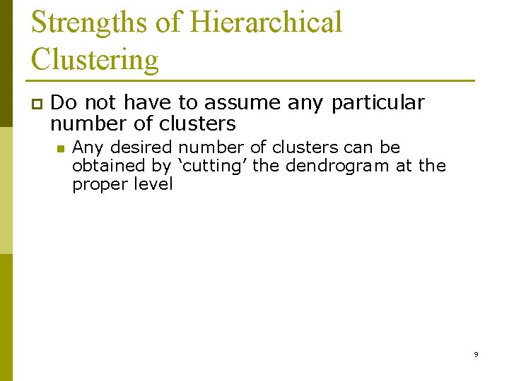 Strengths of Hierarchical Clustering p Do not have to assume any particular number of