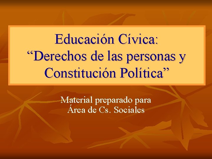 Educación Cívica: “Derechos de las personas y Constitución Política” Material preparado para Área de
