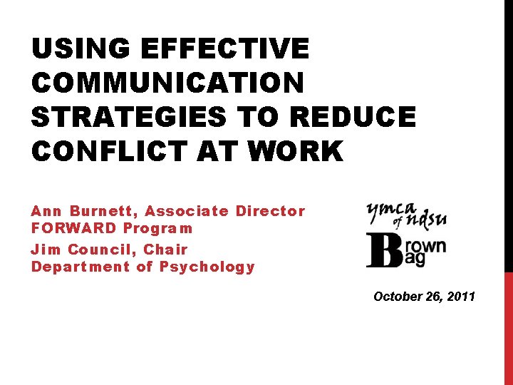 USING EFFECTIVE COMMUNICATION STRATEGIES TO REDUCE CONFLICT AT WORK Ann Burnett, Associate Director FORWARD
